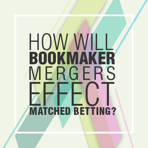 How-will-Bookmaker-mergers-effect-Matched-Betting