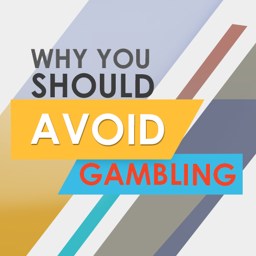 Why you should avoid gambling