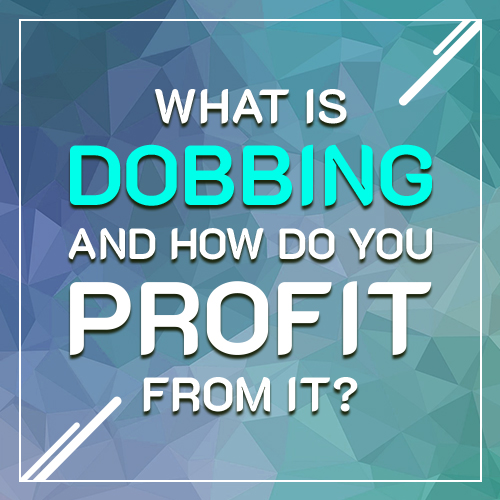 What Is Dobbing and How Do You Profit From It