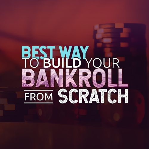 BEST WAY TO BUILD YOUR BANKROLL