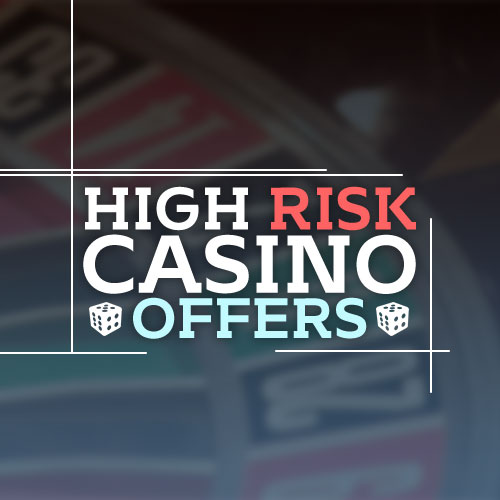 HIGH RISK CASINO OFFERS