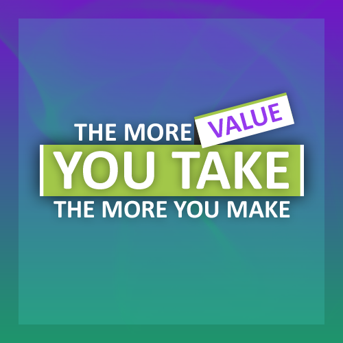 The More Value You Take the-More You Make