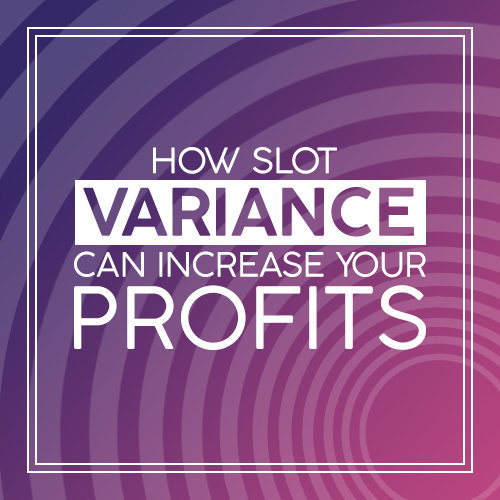 HOW SLOT VARIANCE CAN INCREASE YOUR PROFITS