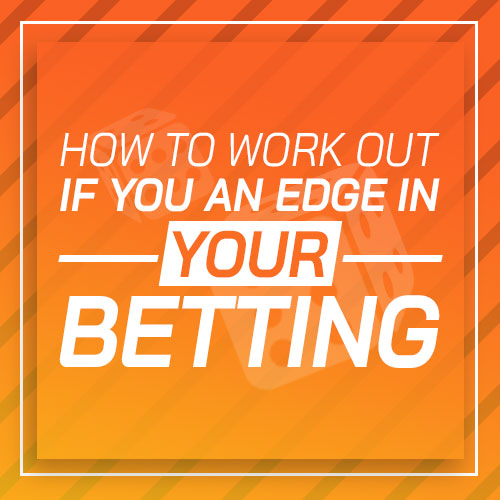 How to Work out if you an edge in your betting